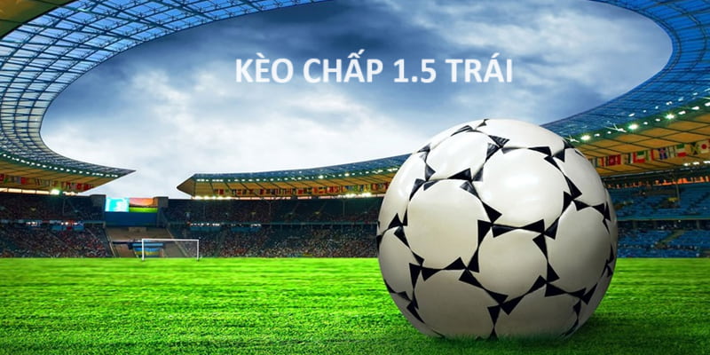 Tìm hiểu kèo chấp 1.5 trái