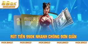 Rút tiền 99ok nhanh chóng đơn giản